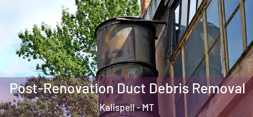  Post-Renovation Duct Debris Removal Kalispell - MT